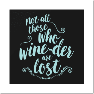 not all those who wine-der are lost Posters and Art